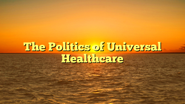 The Politics of Universal Healthcare
